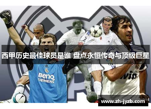 西甲历史最佳球员是谁 盘点永恒传奇与顶级巨星