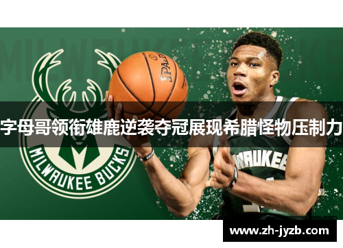 字母哥领衔雄鹿逆袭夺冠展现希腊怪物压制力