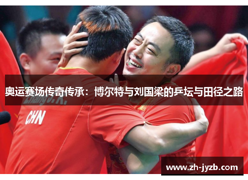 奥运赛场传奇传承：博尔特与刘国梁的乒坛与田径之路