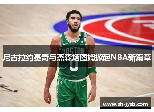 尼古拉约基奇与杰森塔图姆掀起NBA新篇章