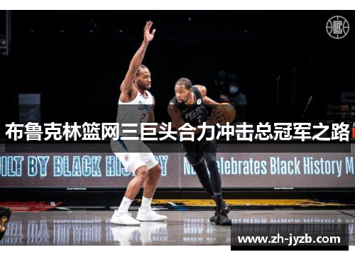 布鲁克林篮网三巨头合力冲击总冠军之路