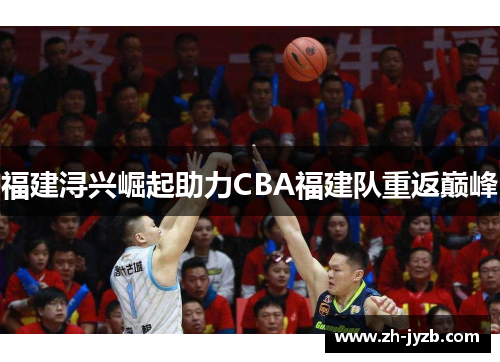 福建浔兴崛起助力CBA福建队重返巅峰