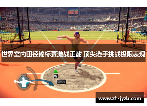 世界室内田径锦标赛激战正酣 顶尖选手挑战极限表现