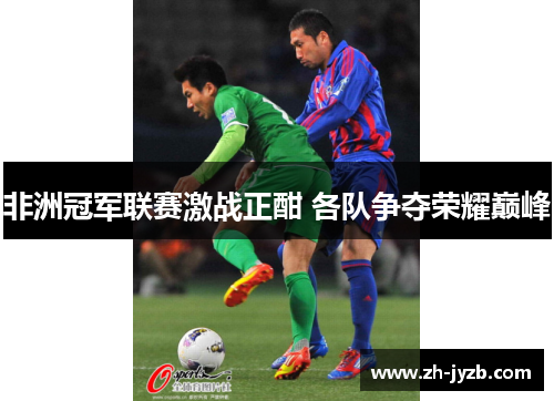 非洲冠军联赛激战正酣 各队争夺荣耀巅峰