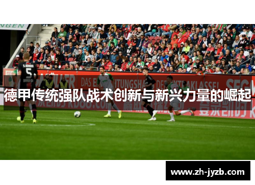 德甲传统强队战术创新与新兴力量的崛起