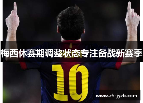 梅西休赛期调整状态专注备战新赛季