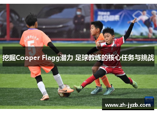 挖掘Cooper Flagg潜力 足球教练的核心任务与挑战