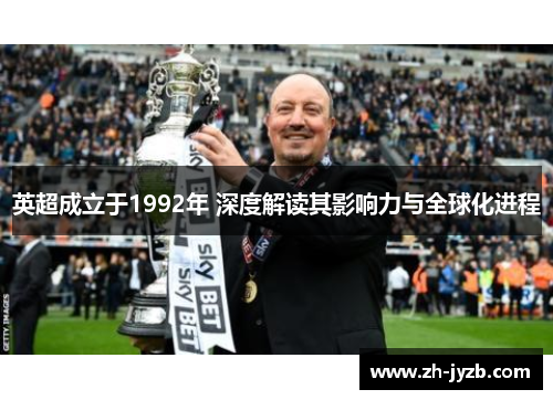 英超成立于1992年 深度解读其影响力与全球化进程