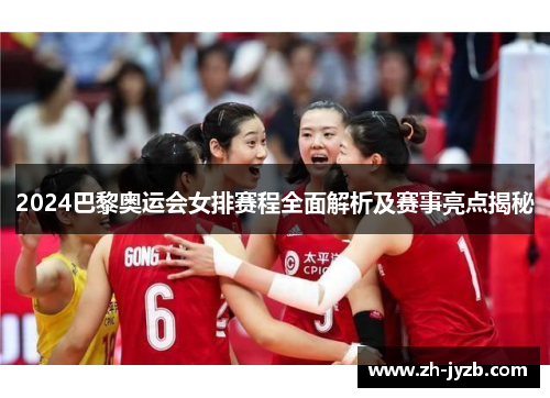 2024巴黎奥运会女排赛程全面解析及赛事亮点揭秘