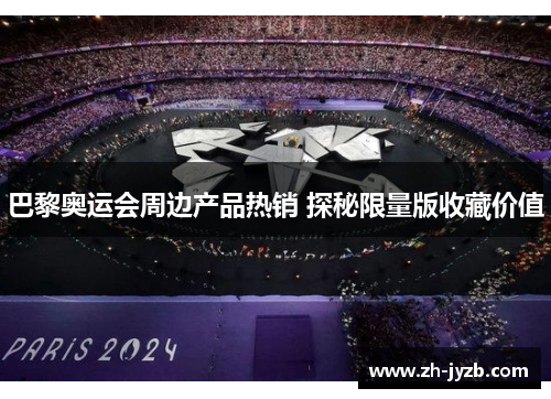 巴黎奥运会周边产品热销 探秘限量版收藏价值